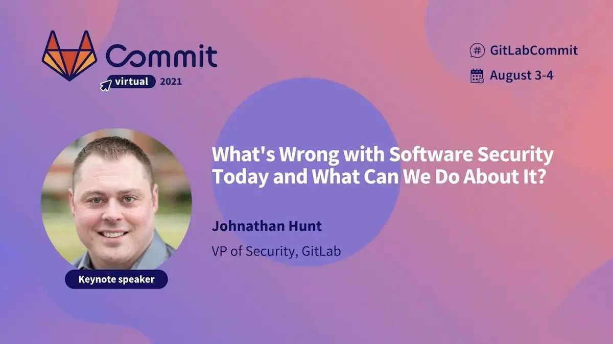 Commit Virtual 2021: What's Wrong with Software Security Today and What Can We Do About It?