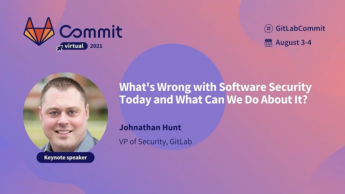 Commit Virtual 2021: What's Wrong with Software Security Today and What Can We Do About It?